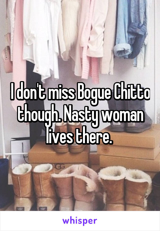 I don't miss Bogue Chitto though. Nasty woman lives there. 