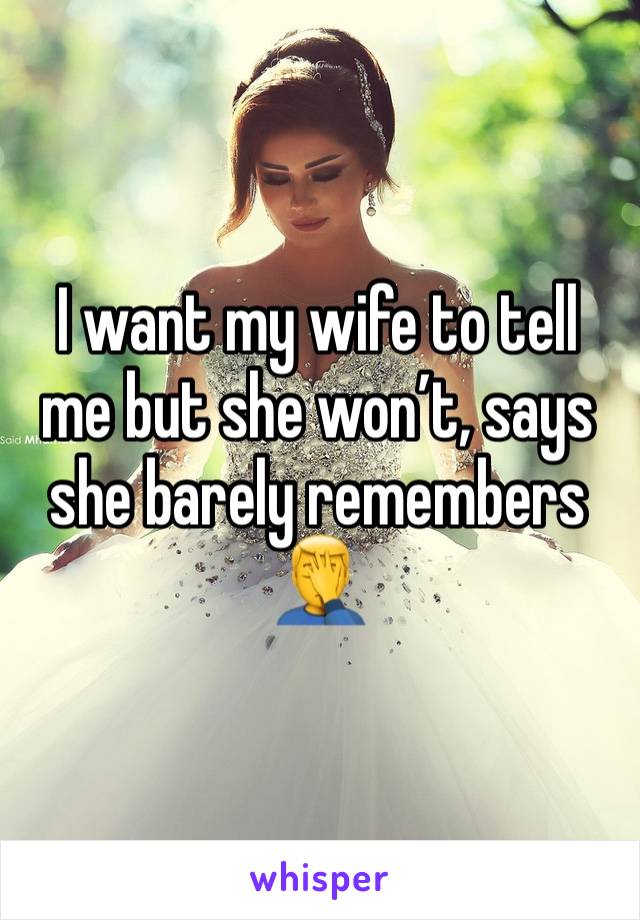 I want my wife to tell me but she won’t, says she barely remembers 🤦‍♂️