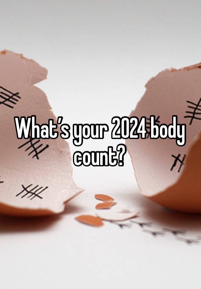 What’s your 2024 body count?