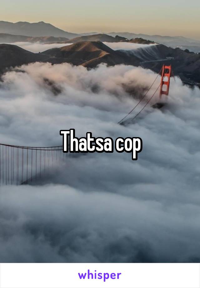 Thatsa cop