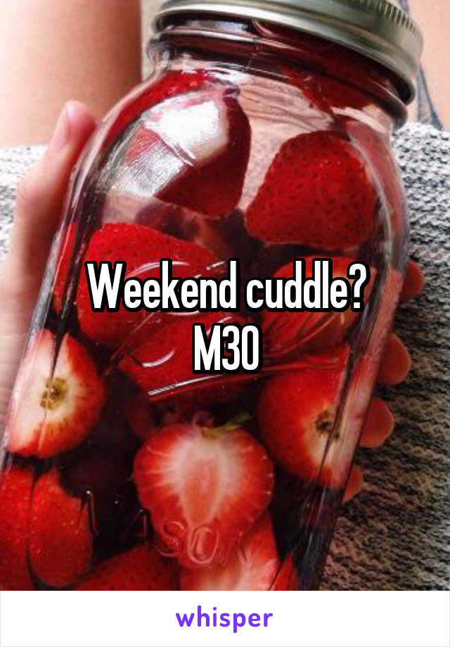 Weekend cuddle?
M30