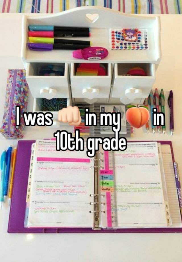 I was 👊🏻 in my 🍑 in 10th grade