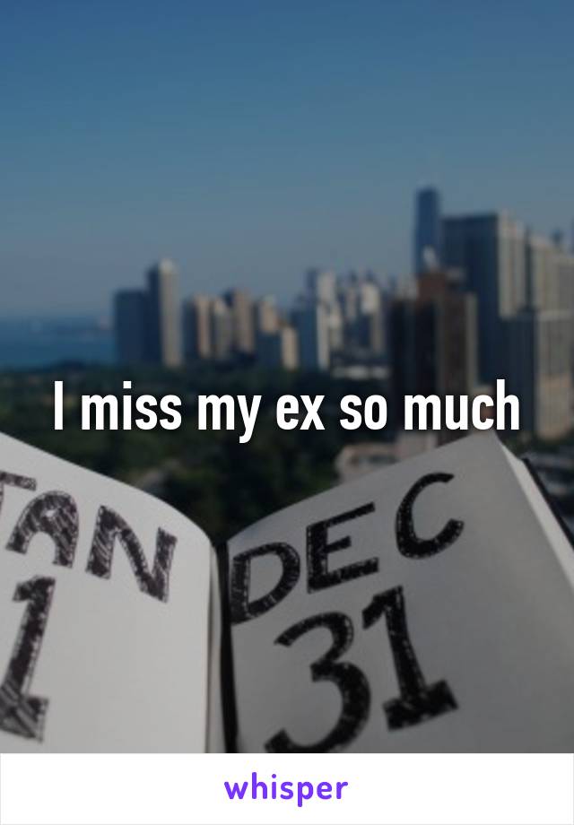 I miss my ex so much