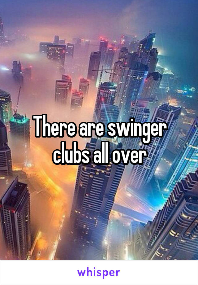 There are swinger clubs all over