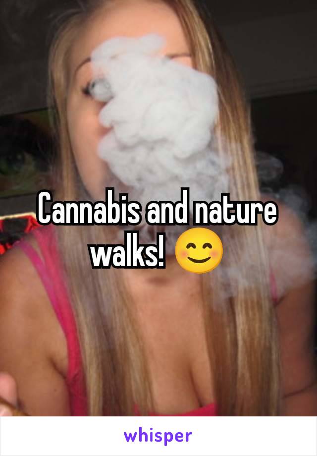 Cannabis and nature walks! 😊