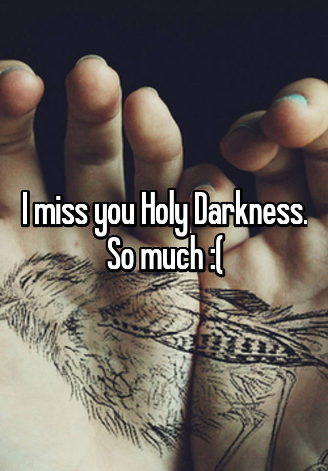 I miss you Holy Darkness. So much :(