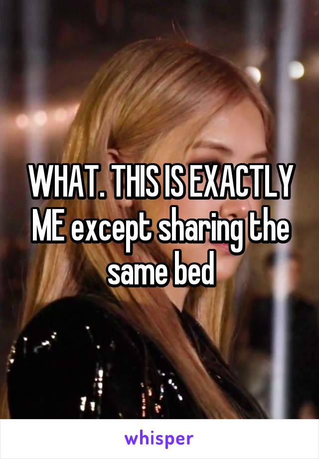 WHAT. THIS IS EXACTLY ME except sharing the same bed