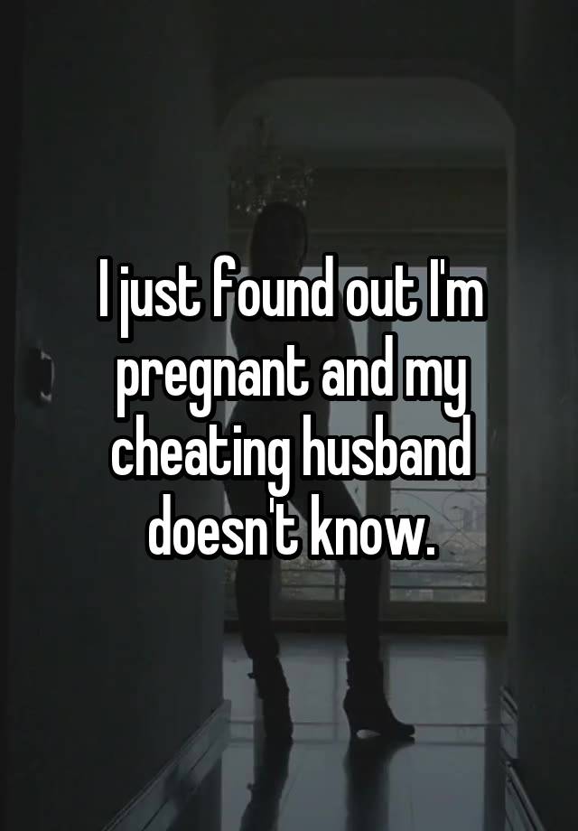 I just found out I'm pregnant and my cheating husband doesn't know.