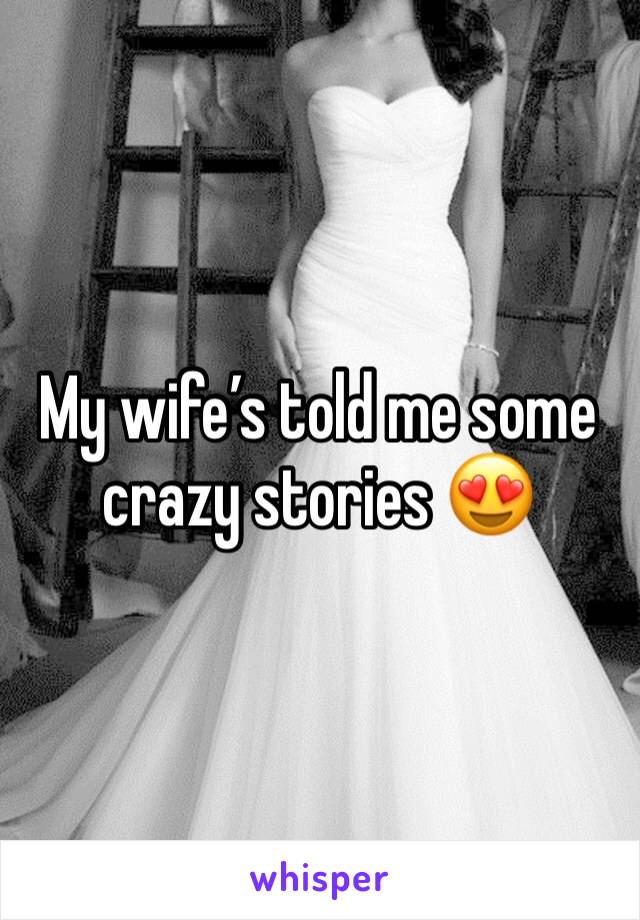 My wife’s told me some crazy stories 😍