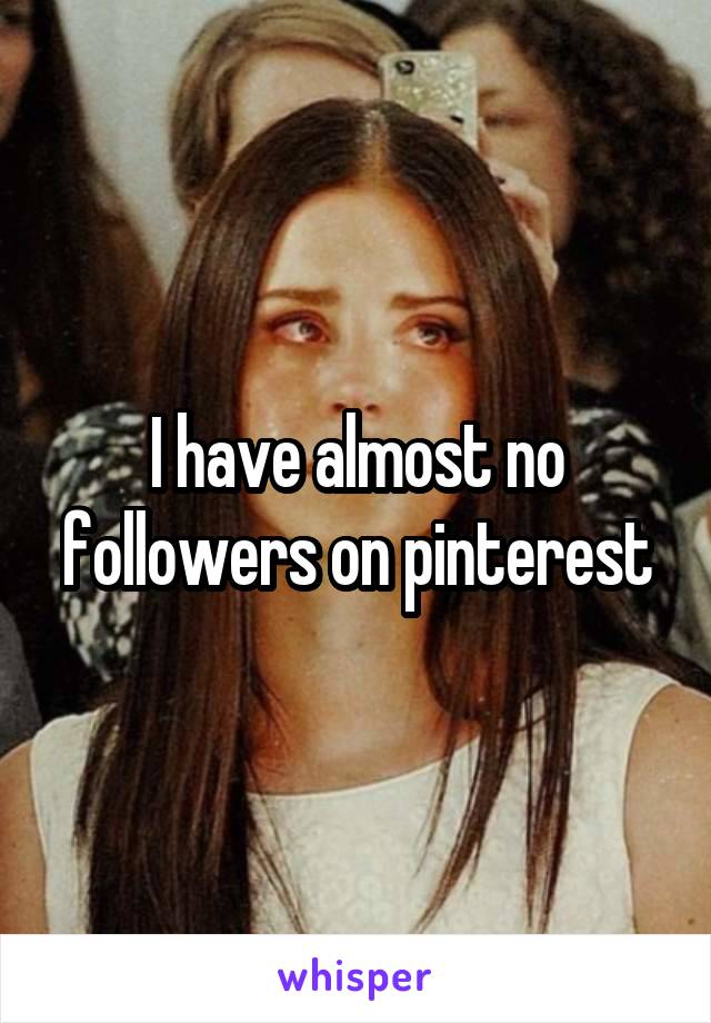 I have almost no followers on pinterest