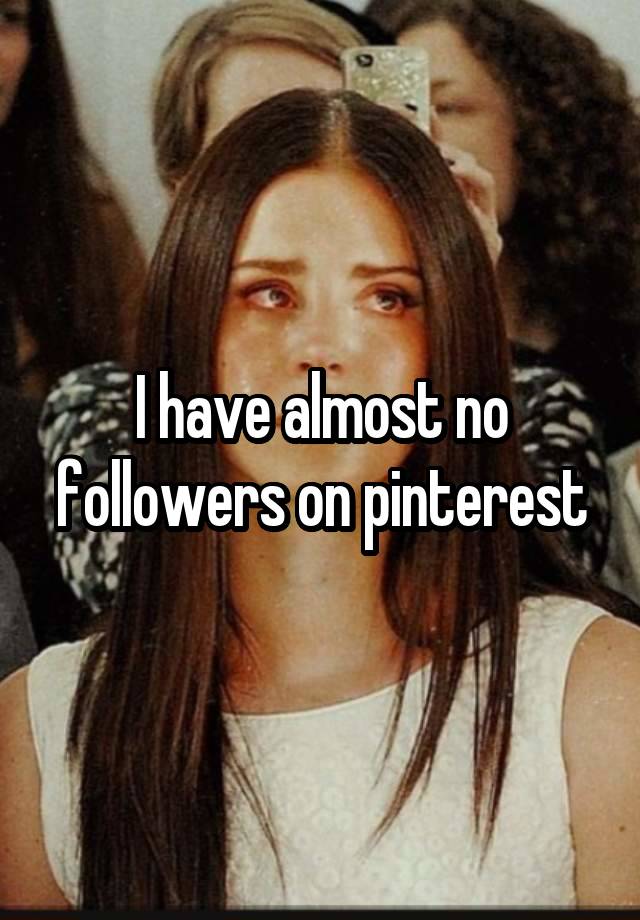 I have almost no followers on pinterest