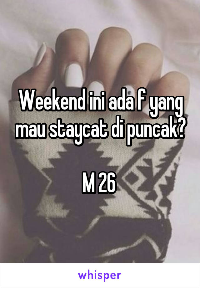 Weekend ini ada f yang mau staycat di puncak?

M 26 