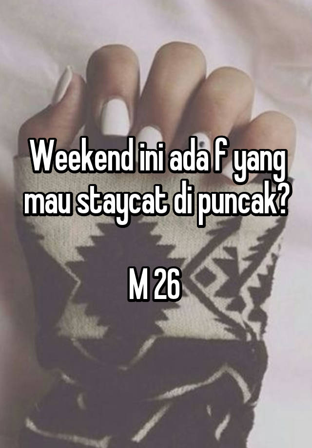 Weekend ini ada f yang mau staycat di puncak?

M 26 