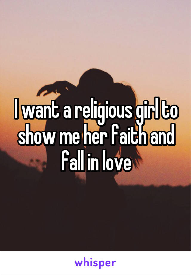 I want a religious girl to show me her faith and fall in love