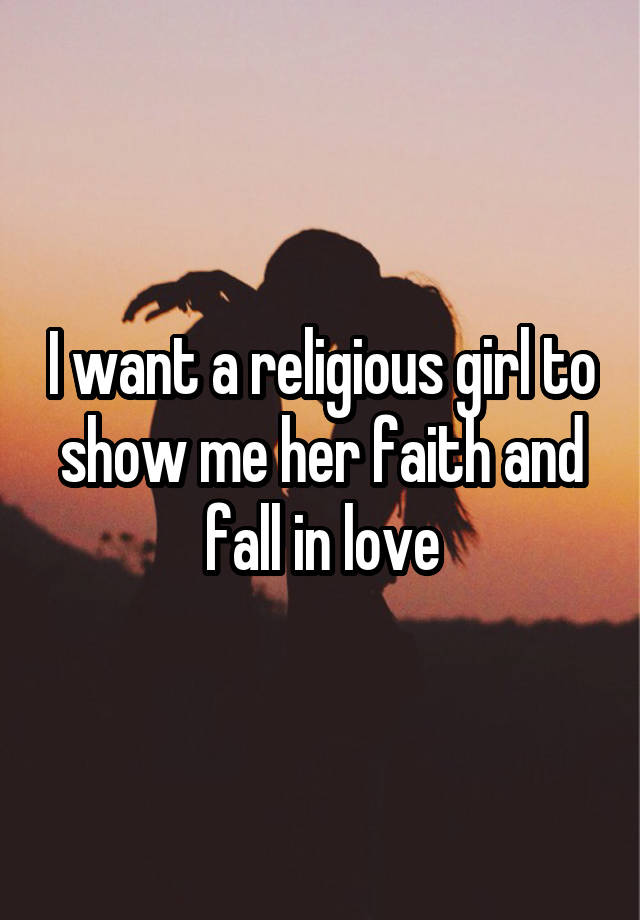 I want a religious girl to show me her faith and fall in love