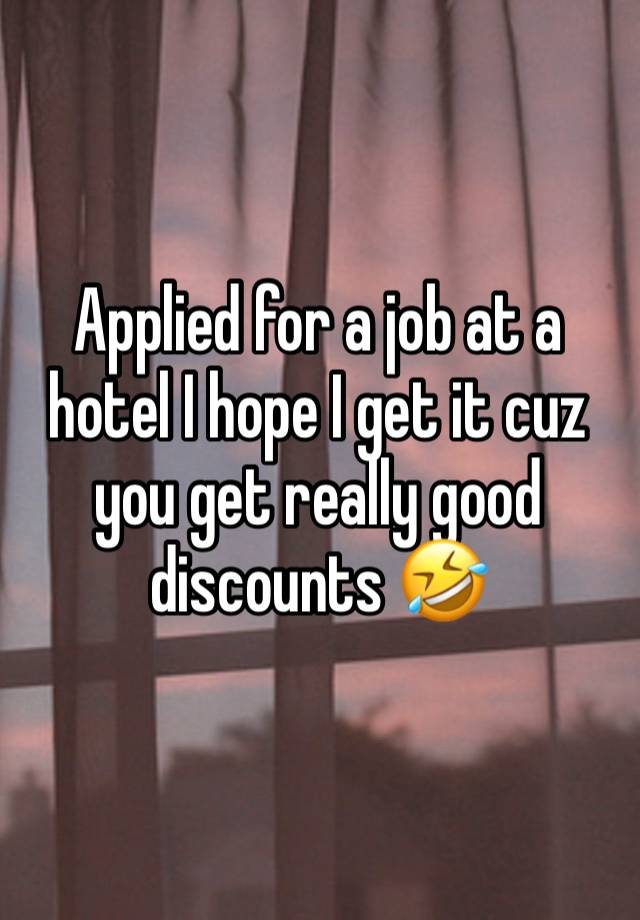 Applied for a job at a hotel I hope I get it cuz you get really good discounts 🤣