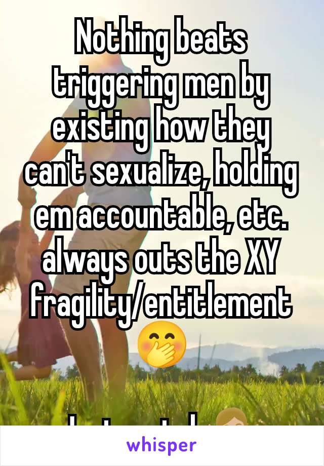 Nothing beats triggering men by existing how they can't sexuaIize, holding em accountable, etc. always outs the XY fragility/entitlement 🤭

Just watch🤷🏼‍♀️