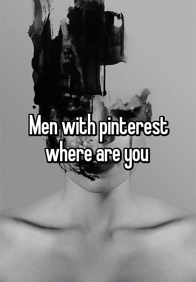 Men with pinterest where are you 