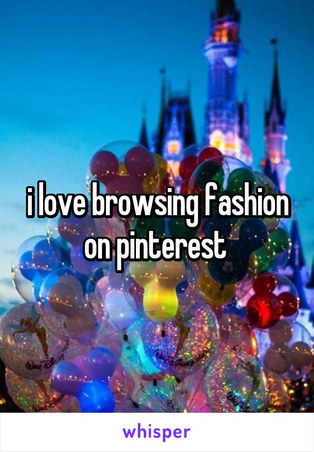 i love browsing fashion on pinterest 