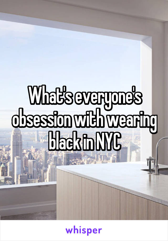 What's everyone's obsession with wearing black in NYC