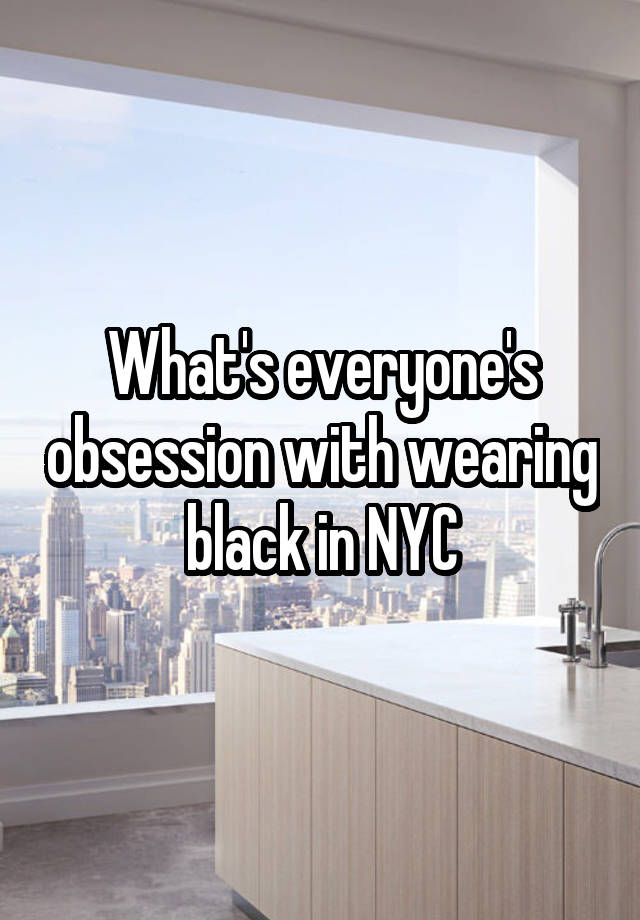 What's everyone's obsession with wearing black in NYC