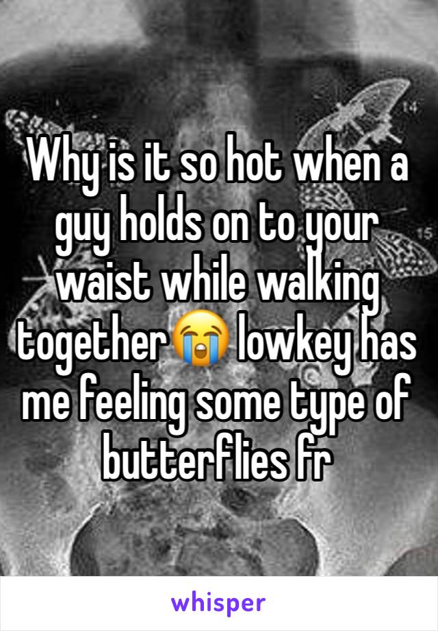 Why is it so hot when a guy holds on to your waist while walking together😭 lowkey has me feeling some type of butterflies fr