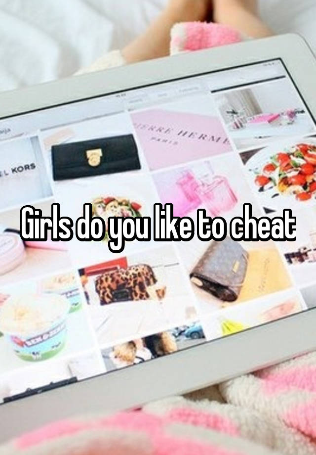 Girls do you like to cheat