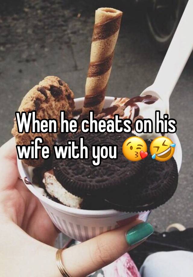 When he cheats on his wife with you 😘🤣