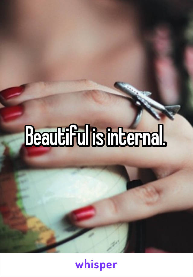 Beautiful is internal. 