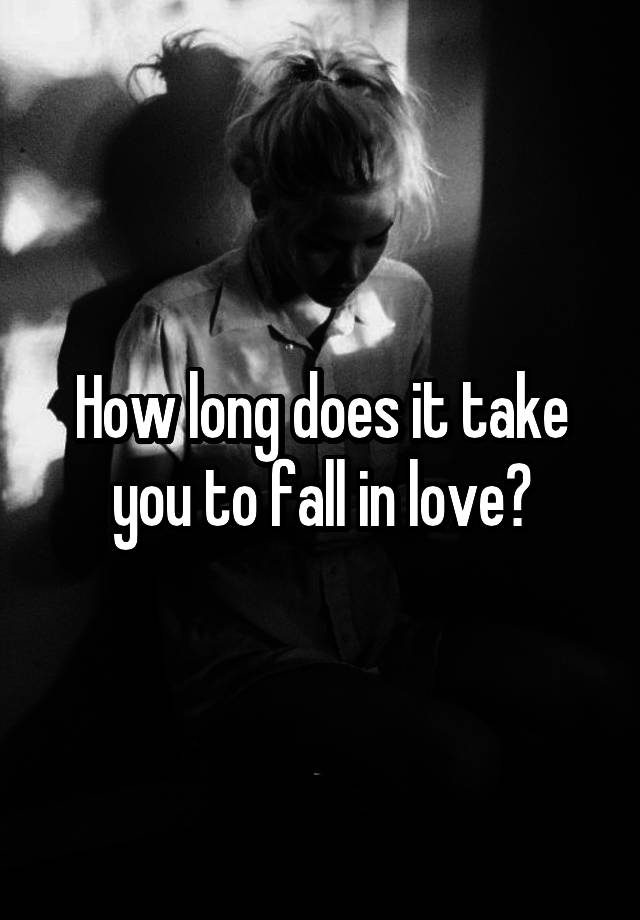 How long does it take you to fall in love?