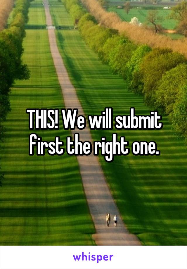 THIS! We will submit first the right one.