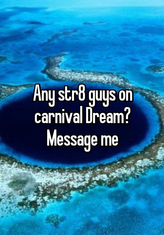 Any str8 guys on carnival Dream? Message me