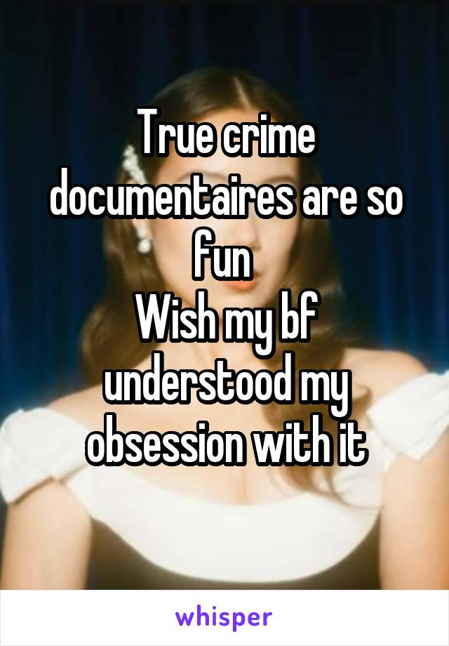 True crime documentaires are so fun 
Wish my bf understood my obsession with it
