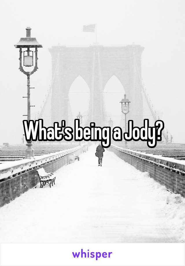 What's being a Jody?