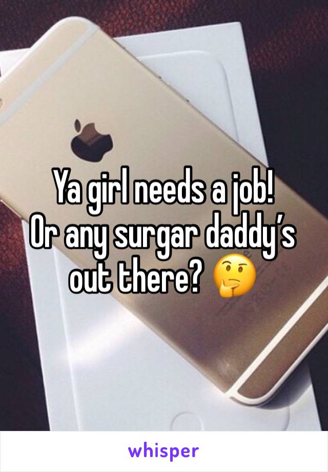 Ya girl needs a job! 
Or any surgar daddy’s out there? 🤔