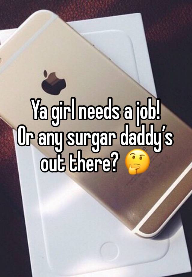 Ya girl needs a job! 
Or any surgar daddy’s out there? 🤔