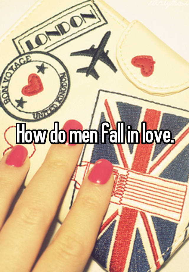 How do men fall in love.