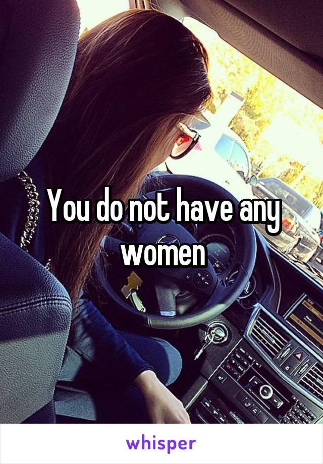You do not have any women