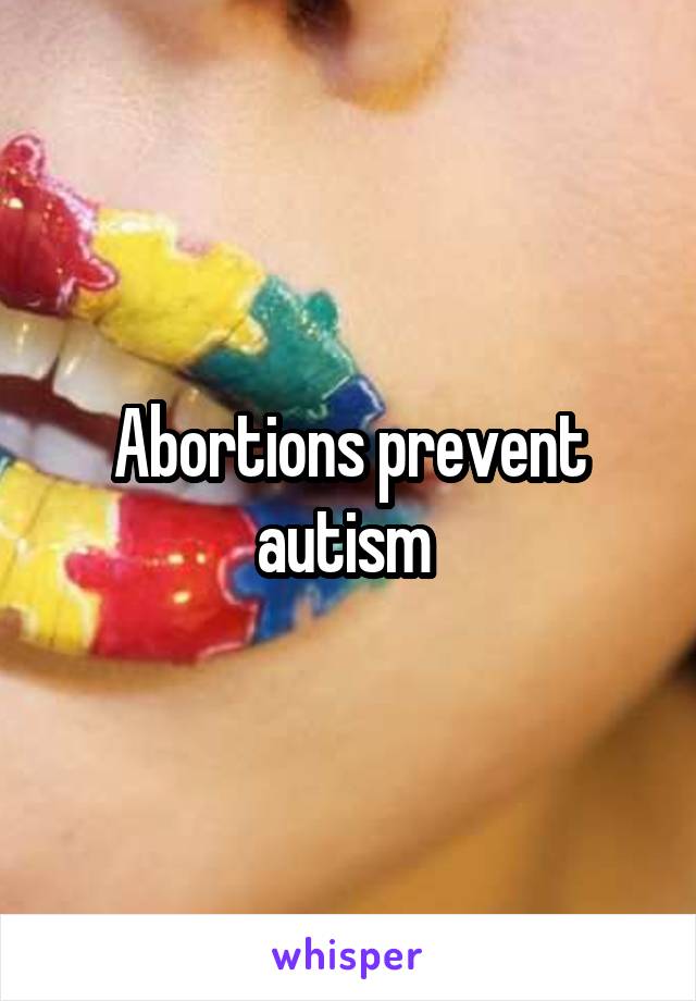 Abortions prevent autism 