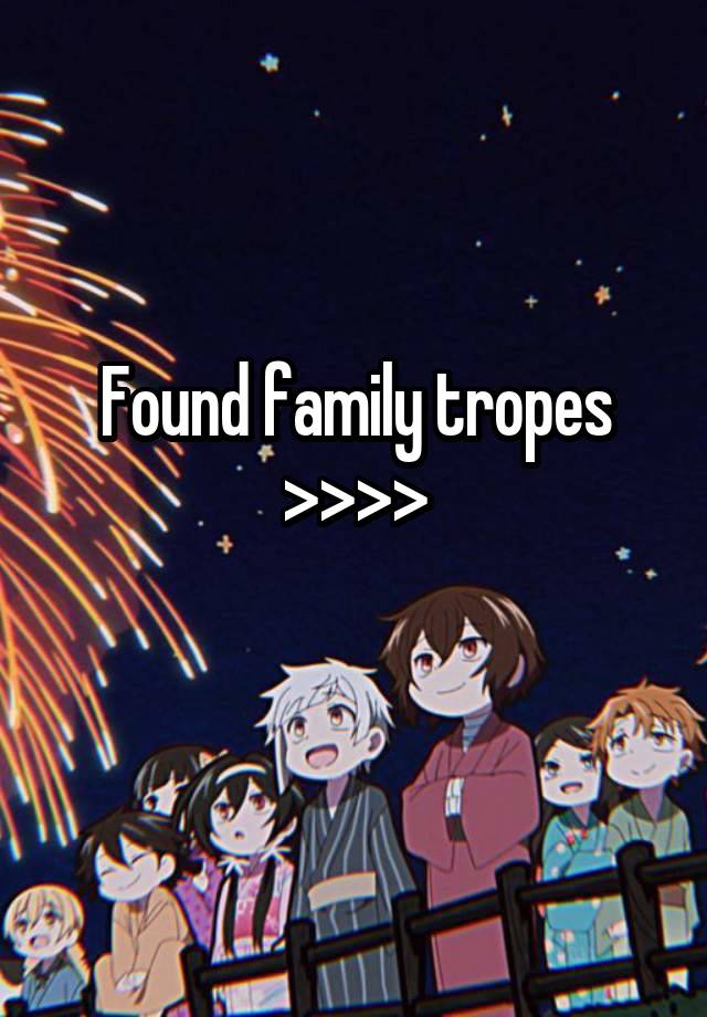 Found family tropes >>>>
