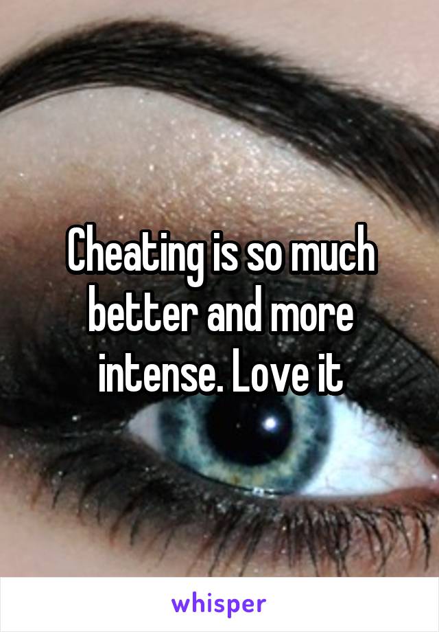 Cheating is so much better and more intense. Love it