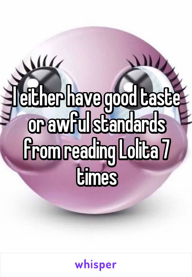 I either have good taste or awful standards from reading Lolita 7 times