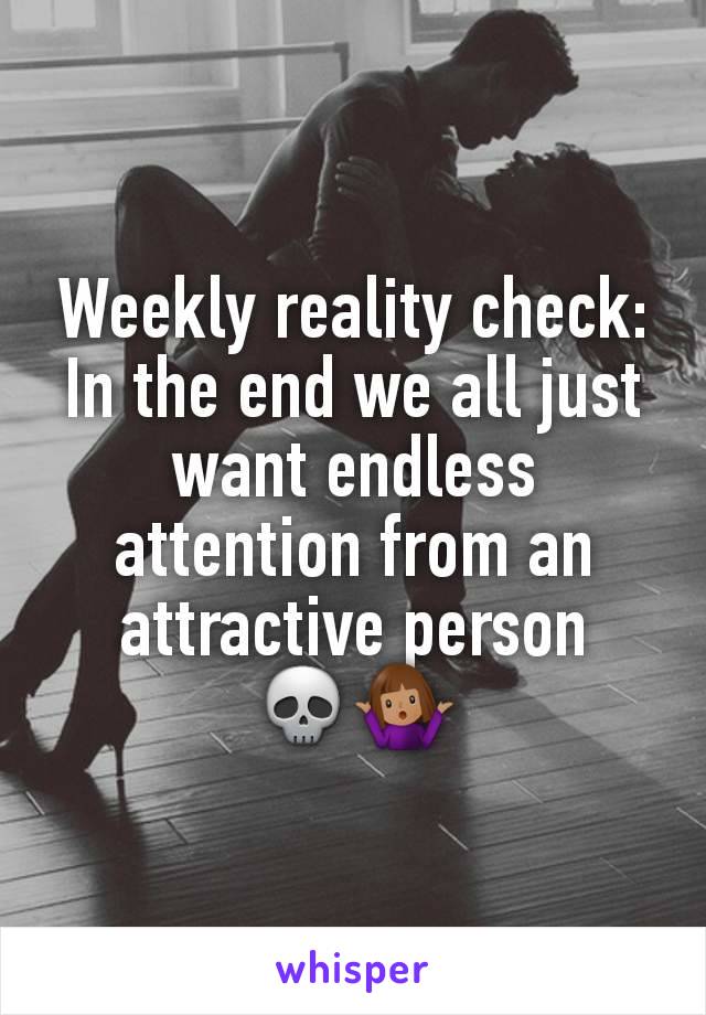 Weekly reality check:
In the end we all just want endless attention from an attractive person
💀🤷🏽‍♀️