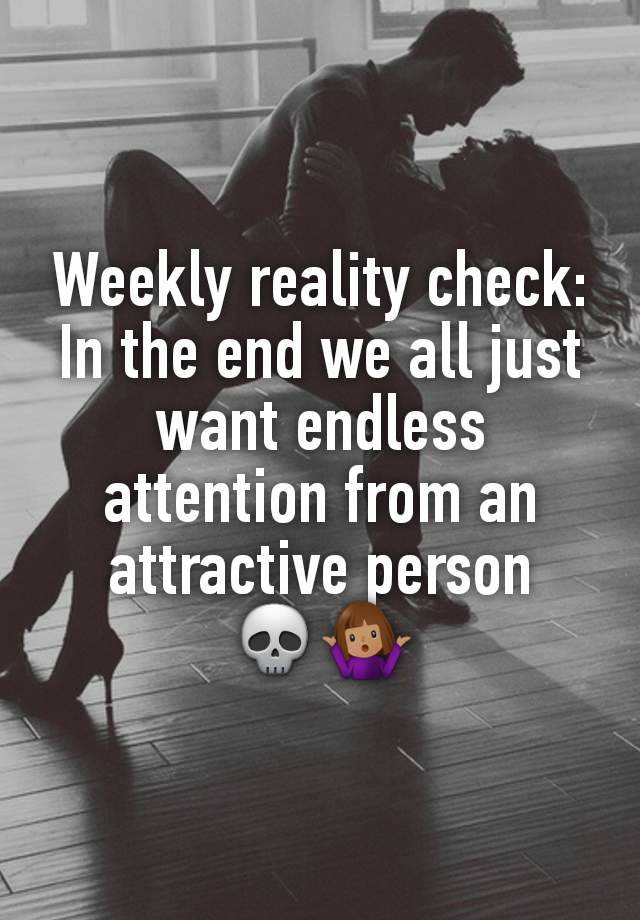 Weekly reality check:
In the end we all just want endless attention from an attractive person
💀🤷🏽‍♀️