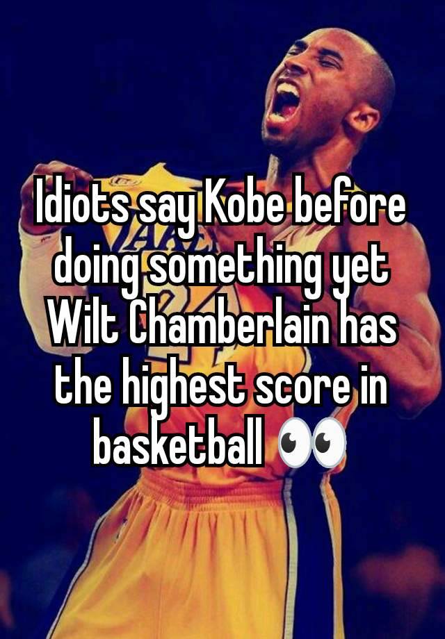 Idiots say Kobe before doing something yet Wilt Chamberlain has the highest score in basketball 👀