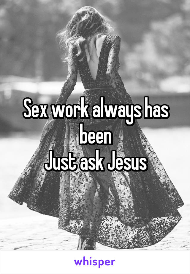 Sex work always has been
Just ask Jesus