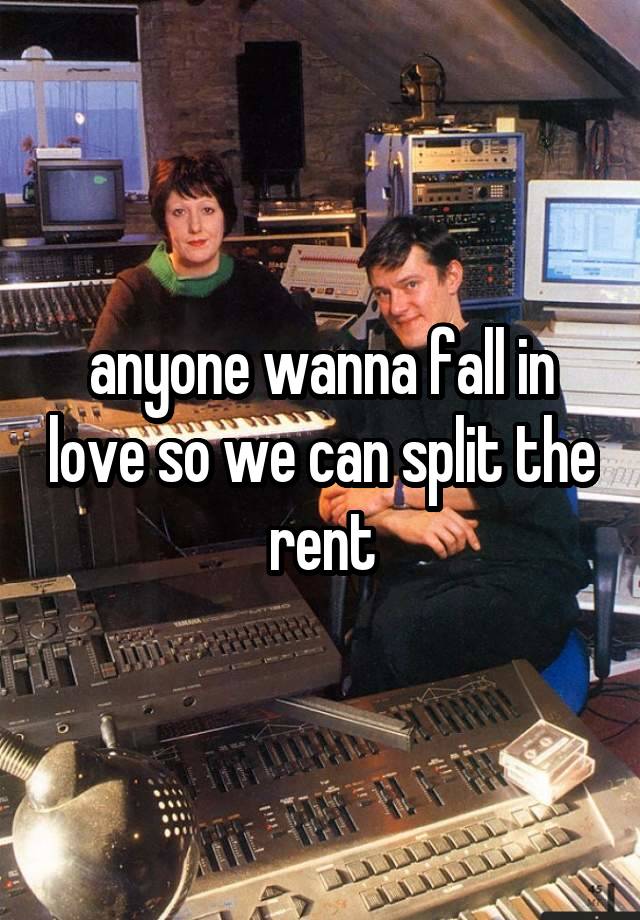 anyone wanna fall in love so we can split the rent