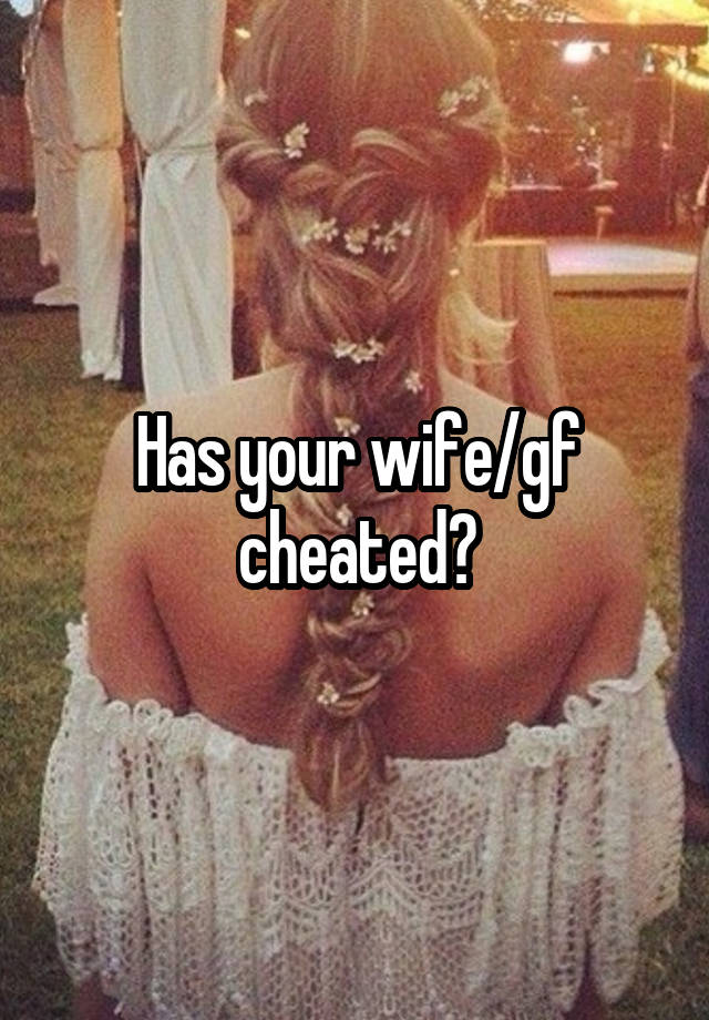Has your wife/gf cheated?