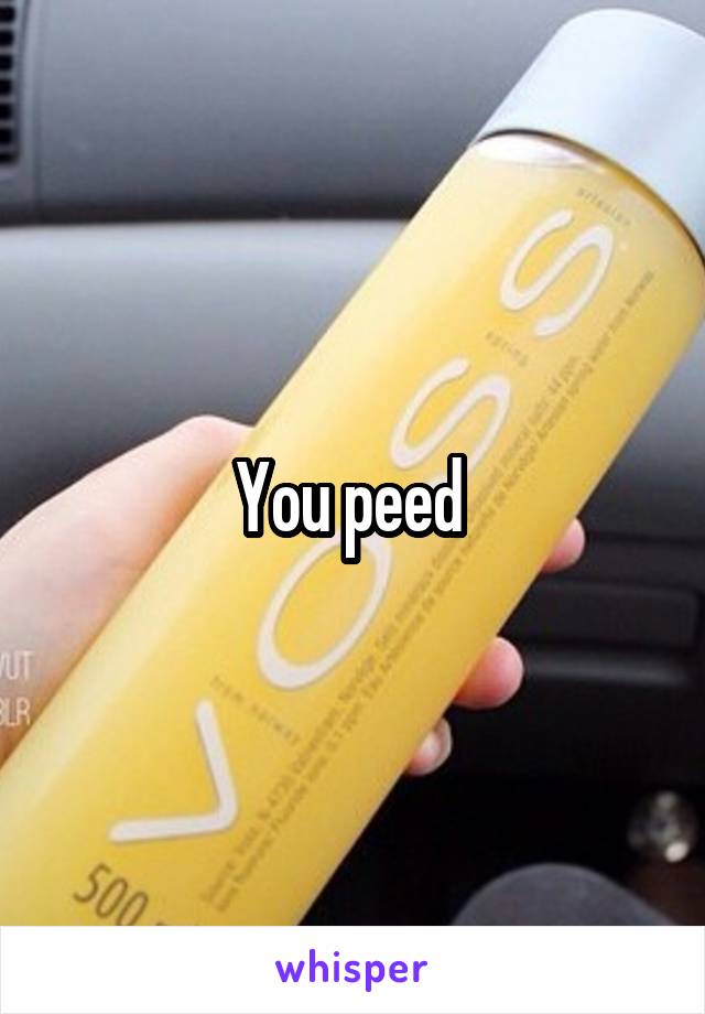 You peed 