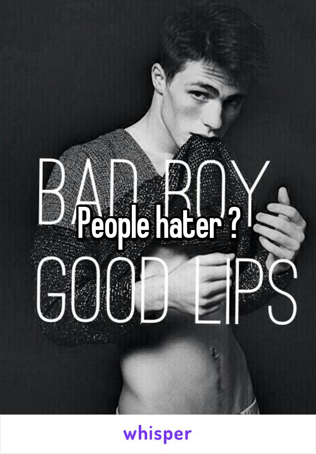 People hater ?